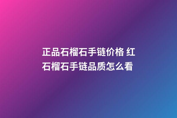 正品石榴石手链价格 红石榴石手链品质怎么看